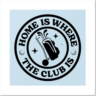 Golf - Home Is Where The Club Is Posters and Art